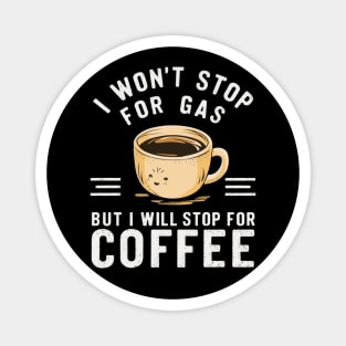 i won't stop for gas, but i will stop for coffee Magnet